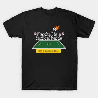 Football is a tactical battle, Not a political tool T-Shirt